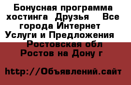 Бонусная программа хостинга «Друзья» - Все города Интернет » Услуги и Предложения   . Ростовская обл.,Ростов-на-Дону г.